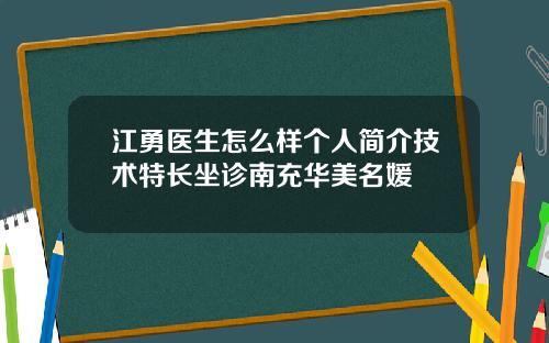 江勇医生怎么样个人简介技术特长坐诊南充华美名媛