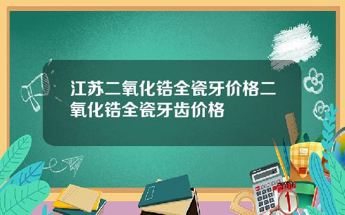 江苏二氧化锆全瓷牙价格二氧化锆全瓷牙齿价格