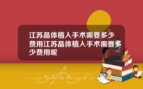 江苏晶体植入手术需要多少费用江苏晶体植入手术需要多少费用呢