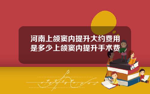 河南上颌窦内提升大约费用是多少上颌窦内提升手术费