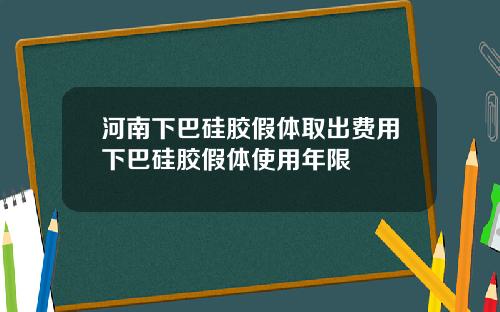 河南下巴硅胶假体取出费用下巴硅胶假体使用年限