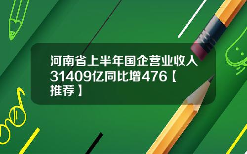 河南省上半年国企营业收入31409亿同比增476【推荐】