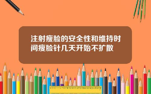 注射瘦脸的安全性和维持时间瘦脸针几天开始不扩散