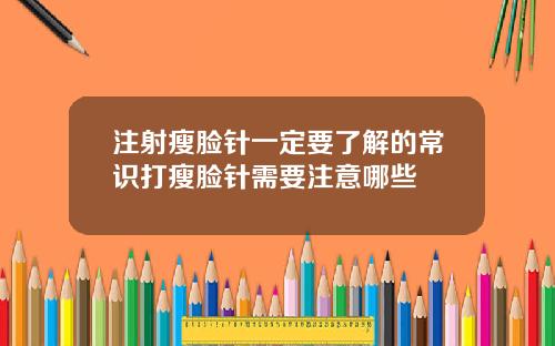 注射瘦脸针一定要了解的常识打瘦脸针需要注意哪些