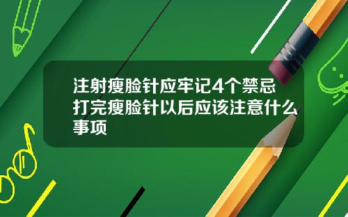 注射瘦脸针应牢记4个禁忌打完瘦脸针以后应该注意什么事项