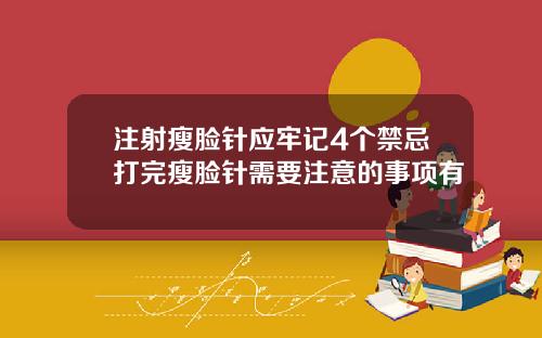 注射瘦脸针应牢记4个禁忌打完瘦脸针需要注意的事项有