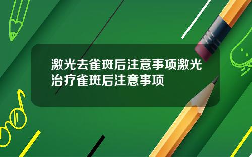 激光去雀斑后注意事项激光治疗雀斑后注意事项