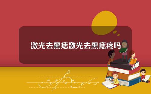 激光去黑痣激光去黑痣疼吗