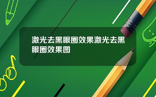 激光去黑眼圈效果激光去黑眼圈效果图