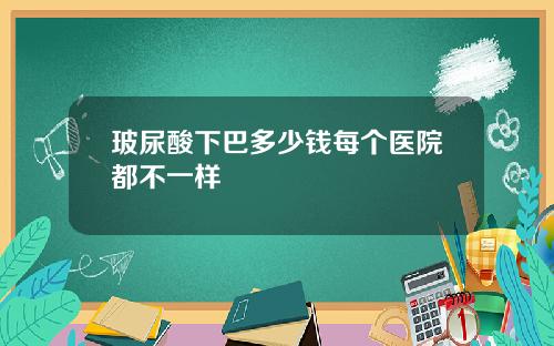 玻尿酸下巴多少钱每个医院都不一样
