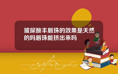 玻尿酸丰唇珠的效果是天然的吗唇珠能挤出来吗