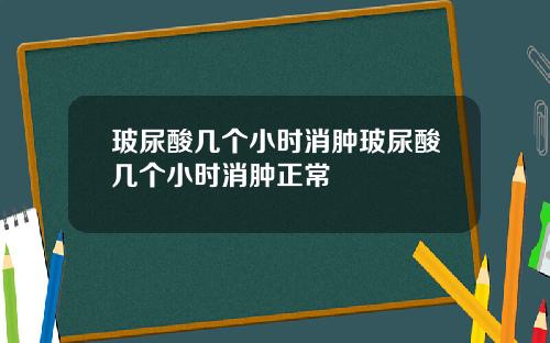 玻尿酸几个小时消肿玻尿酸几个小时消肿正常