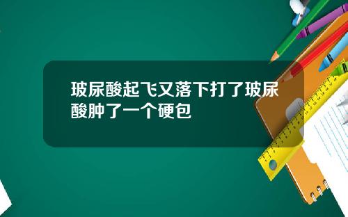 玻尿酸起飞又落下打了玻尿酸肿了一个硬包