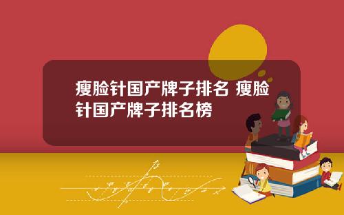 瘦脸针国产牌子排名 瘦脸针国产牌子排名榜