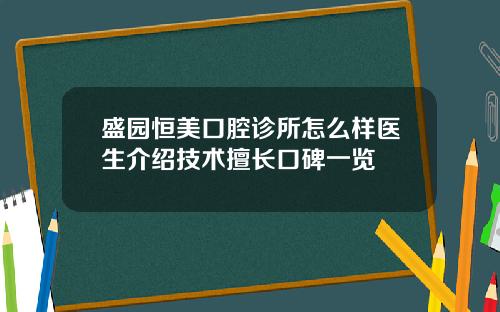 盛园恒美口腔诊所怎么样医生介绍技术擅长口碑一览