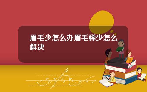 眉毛少怎么办眉毛稀少怎么解决