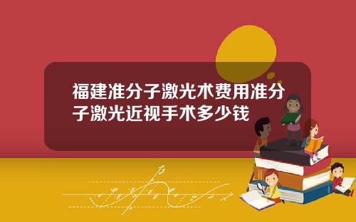 福建准分子激光术费用准分子激光近视手术多少钱