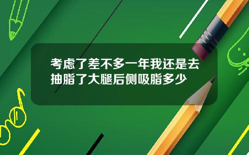 考虑了差不多一年我还是去抽脂了大腿后侧吸脂多少