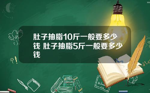 肚子抽脂10斤一般要多少钱 肚子抽脂5斤一般要多少钱