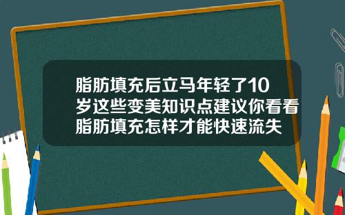 脂肪填充后立马年轻了10岁这些变美知识点建议你看看脂肪填充怎样才能快速流失