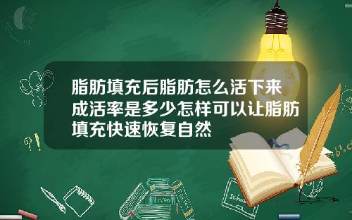 脂肪填充后脂肪怎么活下来成活率是多少怎样可以让脂肪填充快速恢复自然