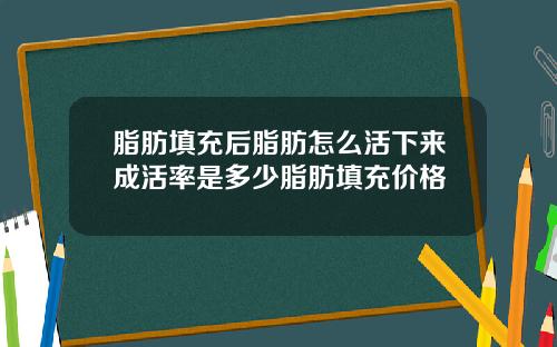 脂肪填充后脂肪怎么活下来成活率是多少脂肪填充价格