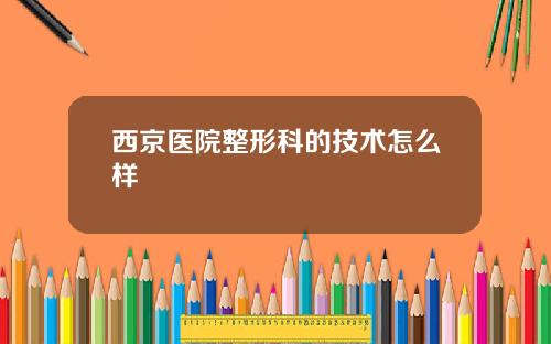 西京医院整形科的技术怎么样