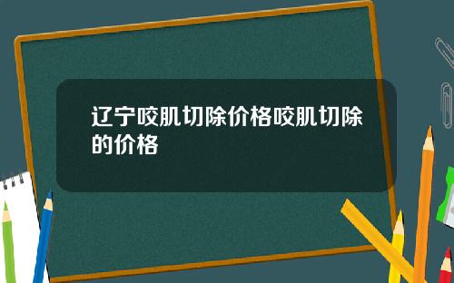 辽宁咬肌切除价格咬肌切除的价格