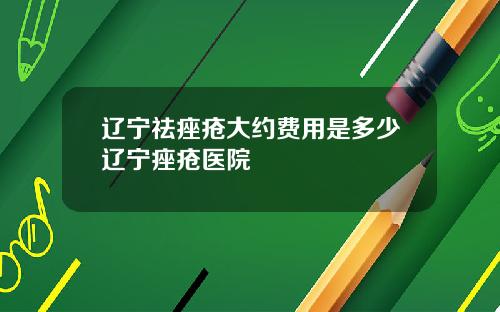 辽宁祛痤疮大约费用是多少辽宁痤疮医院
