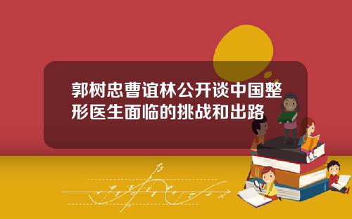 郭树忠曹谊林公开谈中国整形医生面临的挑战和出路