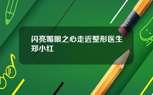 闪亮媚眼之心走近整形医生郑小红
