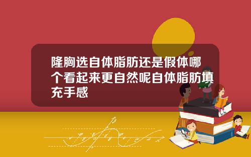 隆胸选自体脂肪还是假体哪个看起来更自然呢自体脂肪填充手感