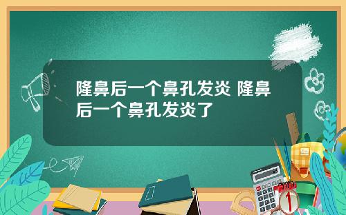 隆鼻后一个鼻孔发炎 隆鼻后一个鼻孔发炎了