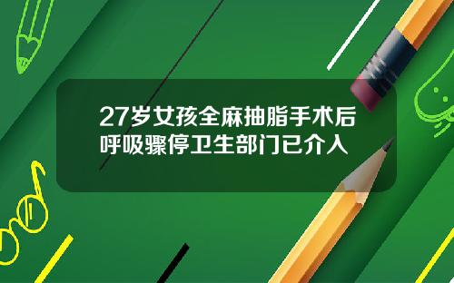 27岁女孩全麻抽脂手术后呼吸骤停卫生部门已介入