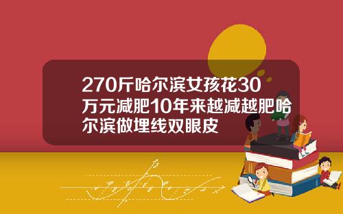 270斤哈尔滨女孩花30万元减肥10年来越减越肥哈尔滨做埋线双眼皮