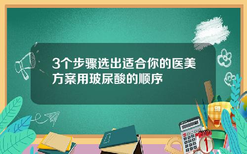 3个步骤选出适合你的医美方案用玻尿酸的顺序