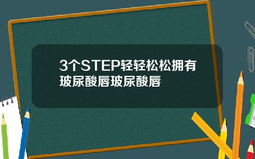 3个STEP轻轻松松拥有玻尿酸唇玻尿酸唇