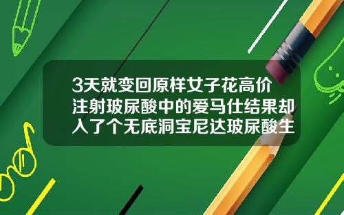 3天就变回原样女子花高价注射玻尿酸中的爱马仕结果却入了个无底洞宝尼达玻尿酸生产厂家地址