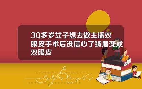 30多岁女子想去做主播双眼皮手术后没信心了皱眉变成双眼皮
