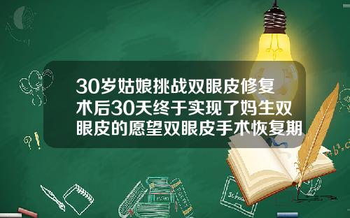 30岁姑娘挑战双眼皮修复术后30天终于实现了妈生双眼皮的愿望双眼皮手术恢复期多久