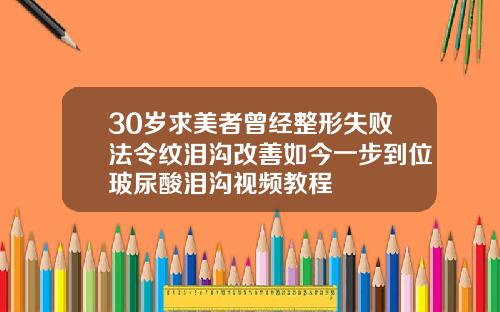 30岁求美者曾经整形失败法令纹泪沟改善如今一步到位玻尿酸泪沟视频教程