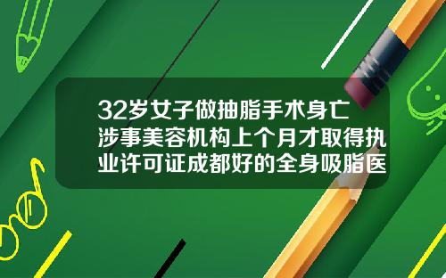 32岁女子做抽脂手术身亡涉事美容机构上个月才取得执业许可证成都好的全身吸脂医院