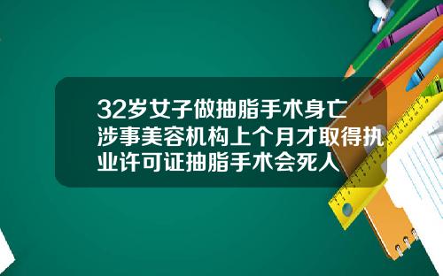 32岁女子做抽脂手术身亡涉事美容机构上个月才取得执业许可证抽脂手术会死人