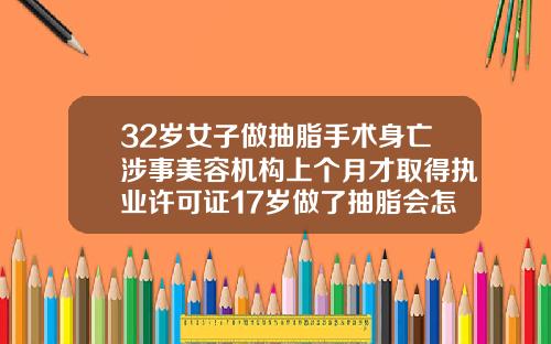 32岁女子做抽脂手术身亡涉事美容机构上个月才取得执业许可证17岁做了抽脂会怎样