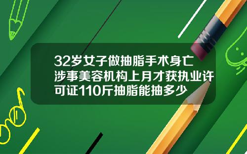 32岁女子做抽脂手术身亡涉事美容机构上月才获执业许可证110斤抽脂能抽多少