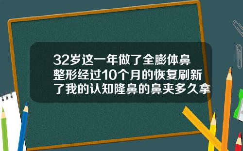 32岁这一年做了全膨体鼻整形经过10个月的恢复刷新了我的认知隆鼻的鼻夹多久拿下来