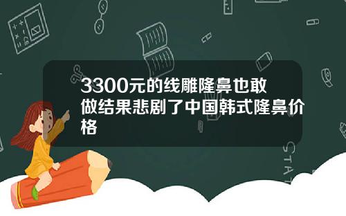 3300元的线雕隆鼻也敢做结果悲剧了中国韩式隆鼻价格