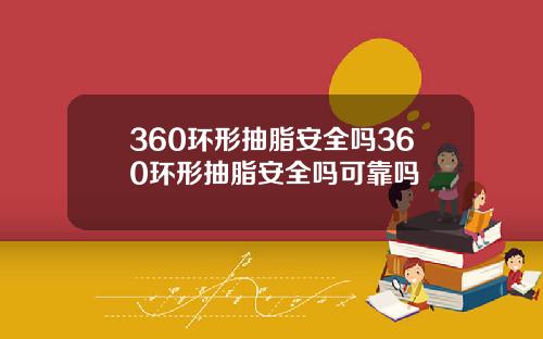 360环形抽脂安全吗360环形抽脂安全吗可靠吗