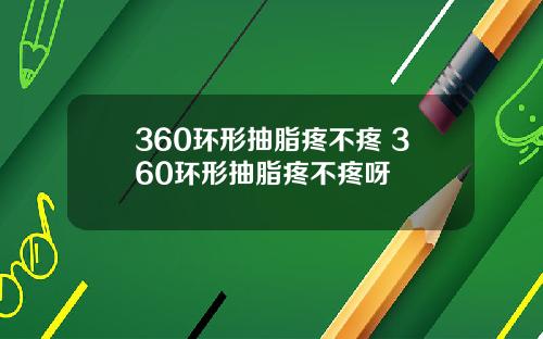 360环形抽脂疼不疼 360环形抽脂疼不疼呀