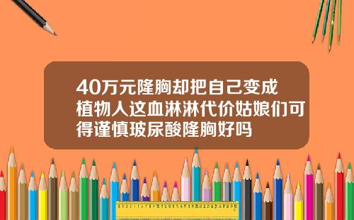 40万元隆胸却把自己变成植物人这血淋淋代价姑娘们可得谨慎玻尿酸隆胸好吗